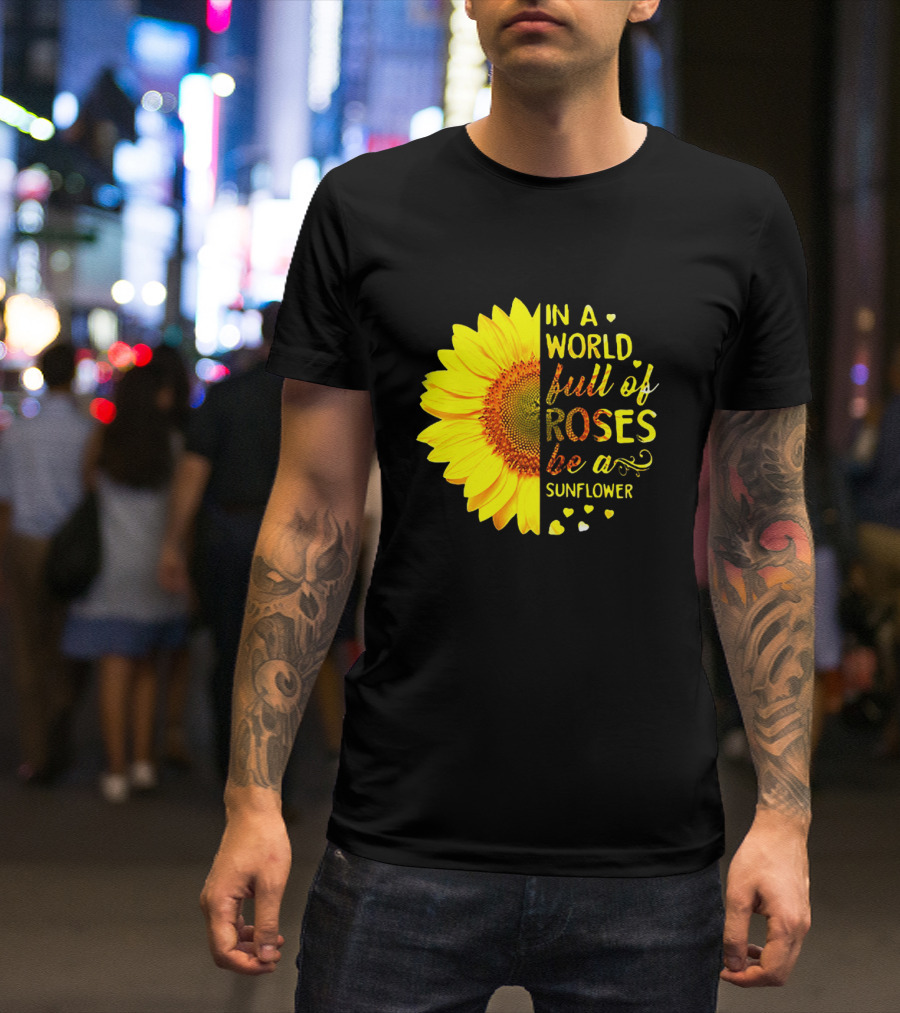 In A World Full Of Roses Be A Sunflower Heart Motif T-Shirt