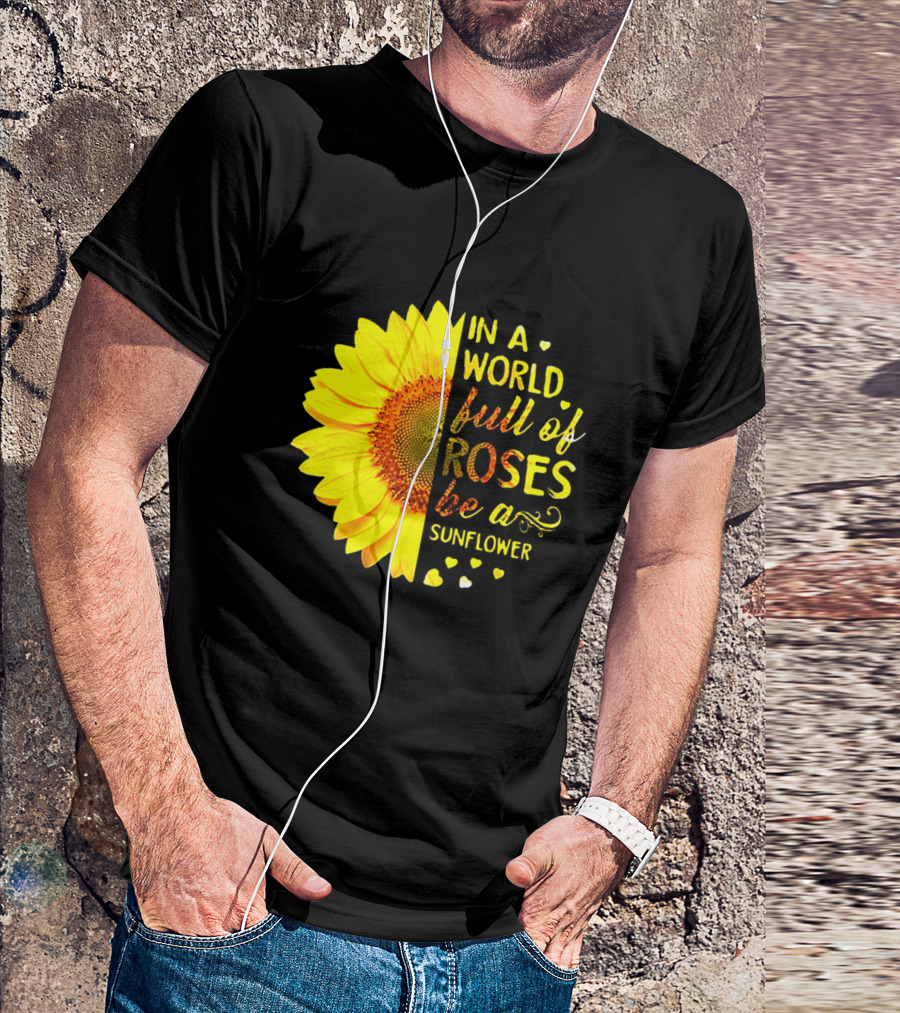 In A World Full Of Roses Be A Sunflower Heart Motif T-Shirt