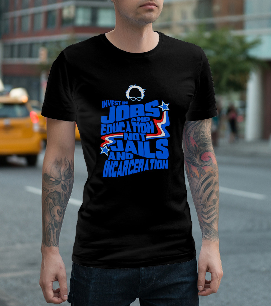 Invest In Jobs And Education Not Jails And Incarceration Bernie Sanders T-Shirt