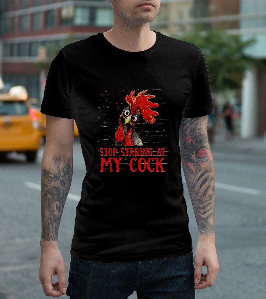 Stop Staring At My Cock Chicken Funny Rooster T-Shirt