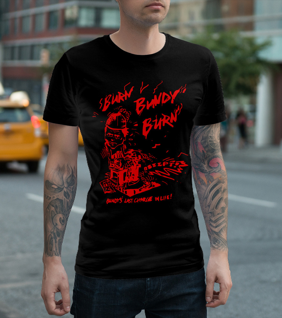 Burn Bundy Burn Bundy's Last Charge In Life Electric Chair Bzzzt T-Shirt