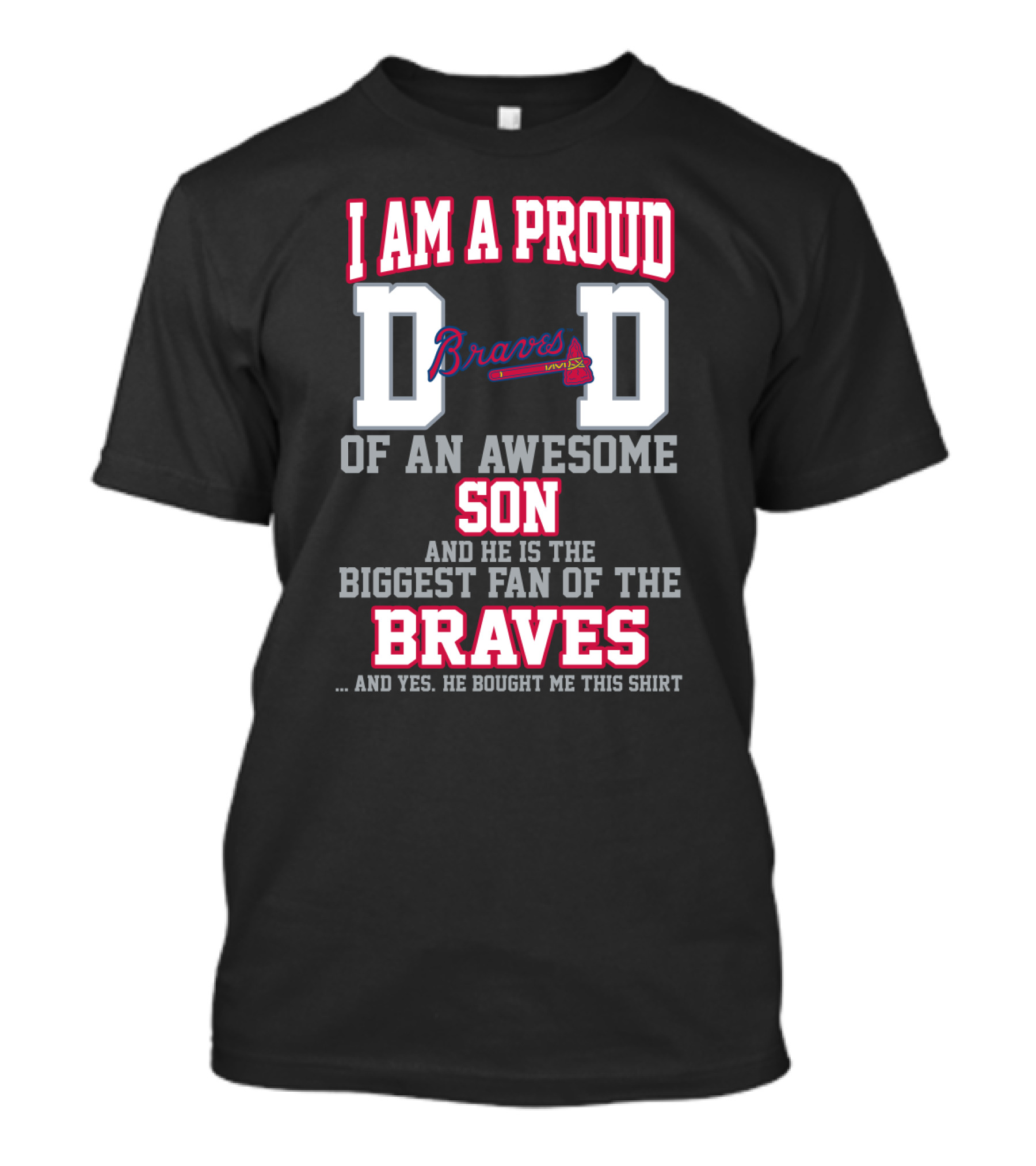 I Am A Proud Dad Of An Awesome Son And He Is The Biggest Fan Of The Braves T-Shirt