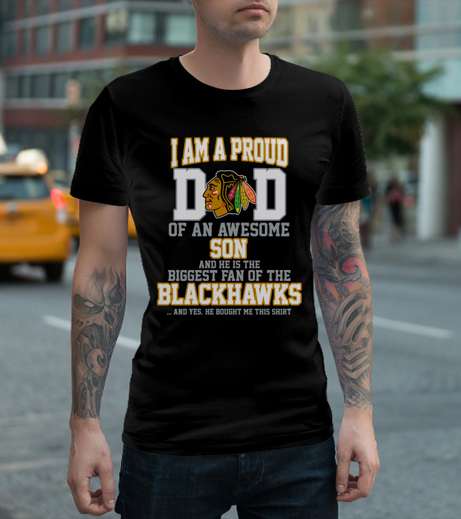 I Am A Proud Dad Of An Awesome Son And He Is The Biggest Fan Of The Blackhawks T-Shirt