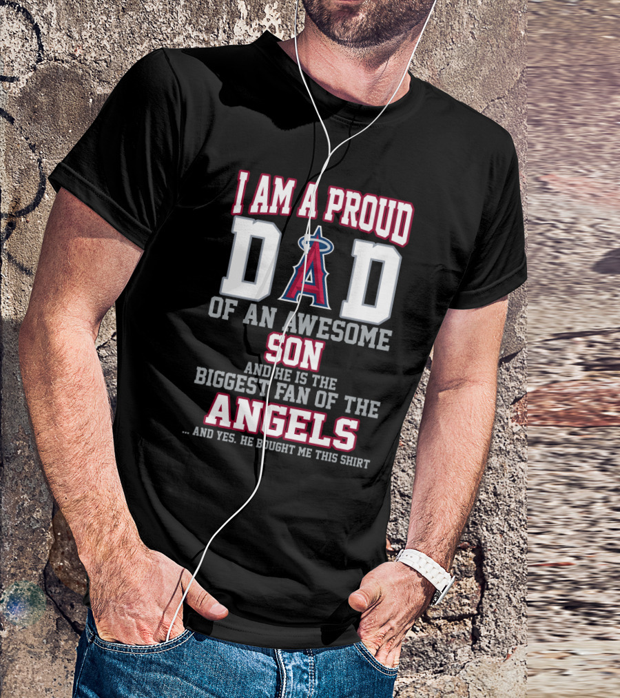 I Am A Proud Dad Of An Awesome Son And He Is The Biggest Fan Of The Angels T-Shirt