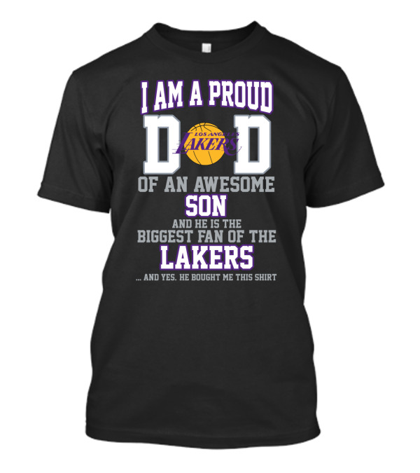 I Am A Proud Dad Of An Awesome Son And He Is The Biggest Fan Of The Los Angeles Lakers T-Shirt