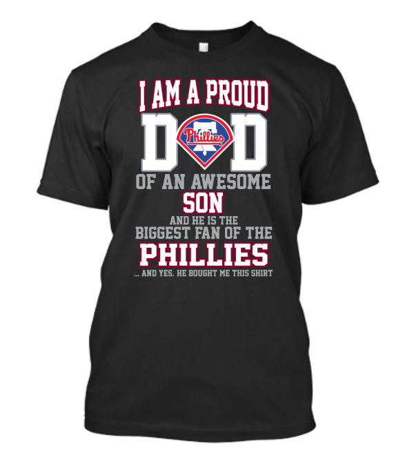 I Am A Proud Dad Of An Awesome Son Biggest Fan Of The Phillies T-Shirt