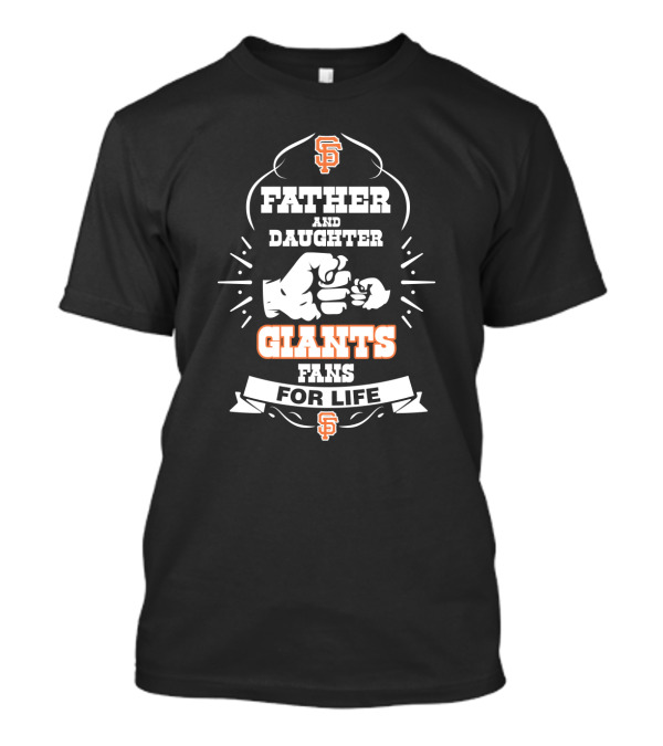 Father And Daughter Giants Fans For Life San Francisco Giants Fandom T-Shirt