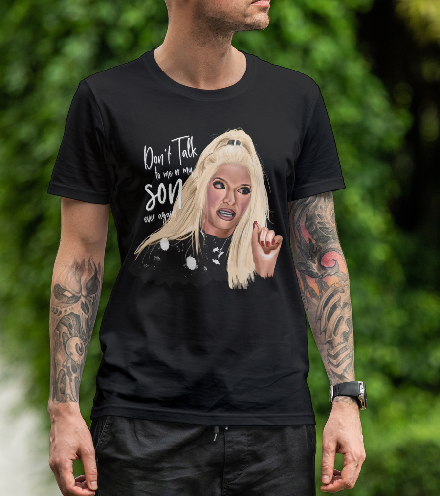 Don't Talk To Me Or My Son Ever Again Angry Erika Jayne T-Shirt