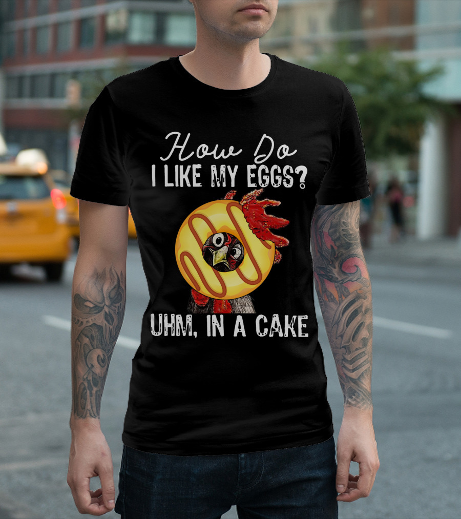 How Do I Like My Eggs Funny Chicken with Cake T-Shirt