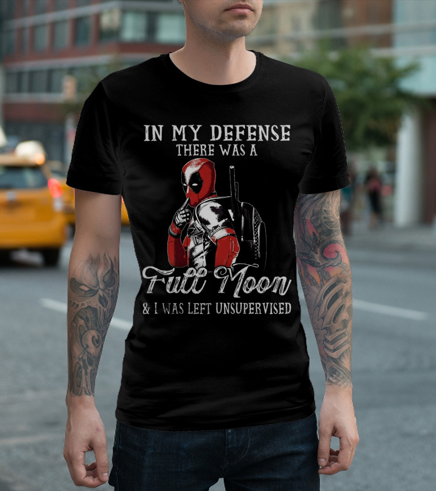 Deadpool In My Defense There Was a Full Moon and I Was Left Unsupervised T-Shirt