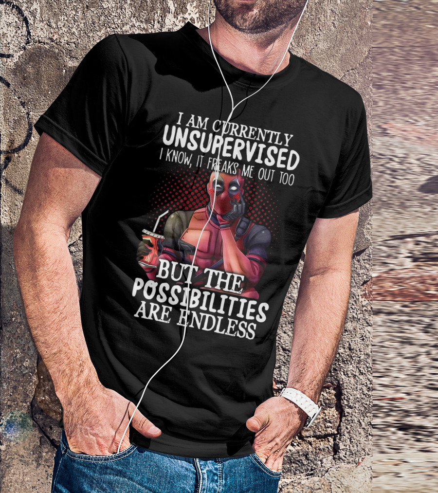 Deadpool Unsupervised Possibilities Are Endless Freaks Me Out Too T-Shirt