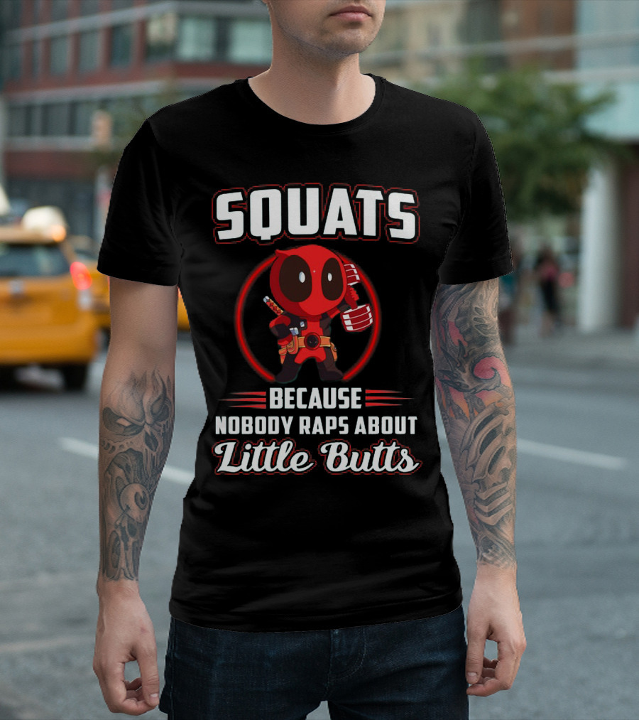 Squats Because Nobody Raps About Little Butts With Deadpool Character T-Shirt