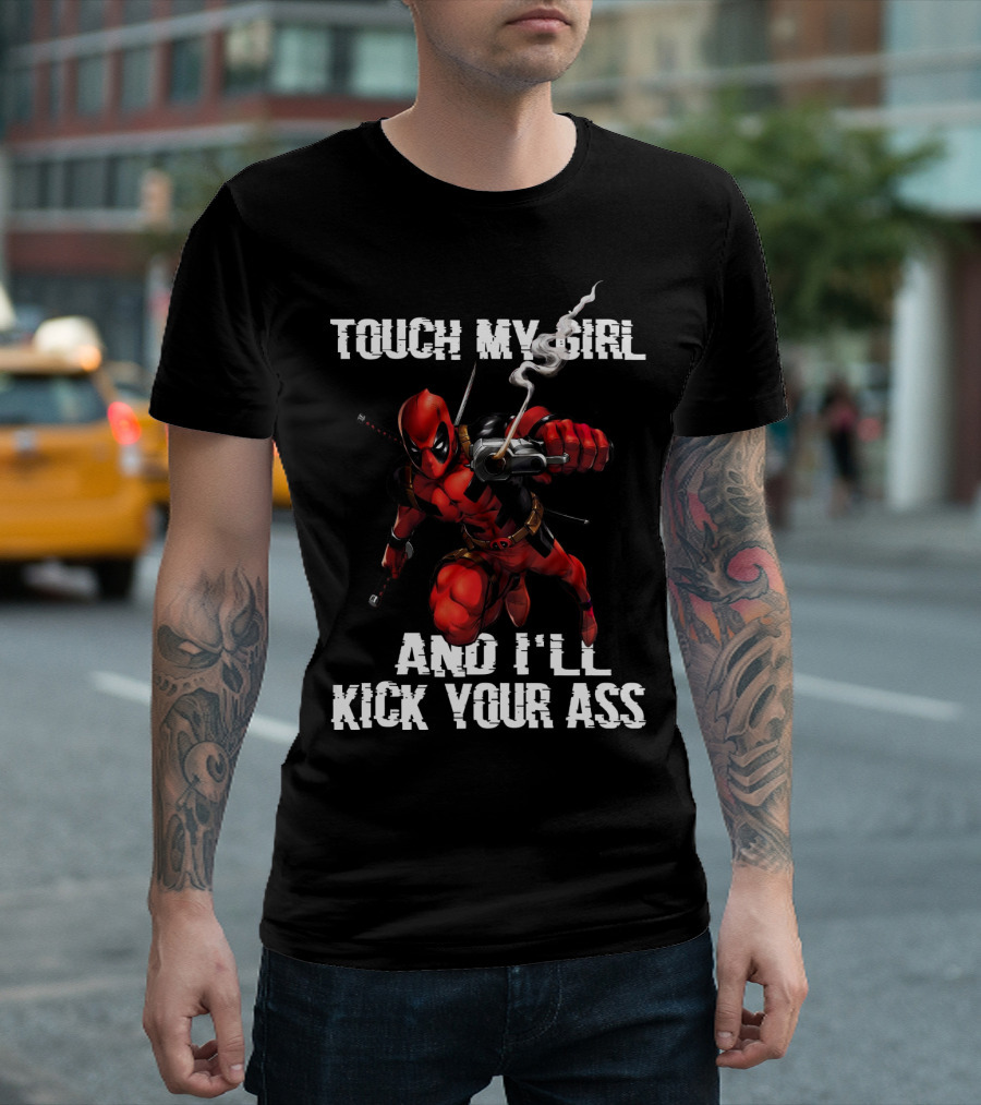 Deadpool Touch My Girl And I'll Kick Your Ass T-Shirt