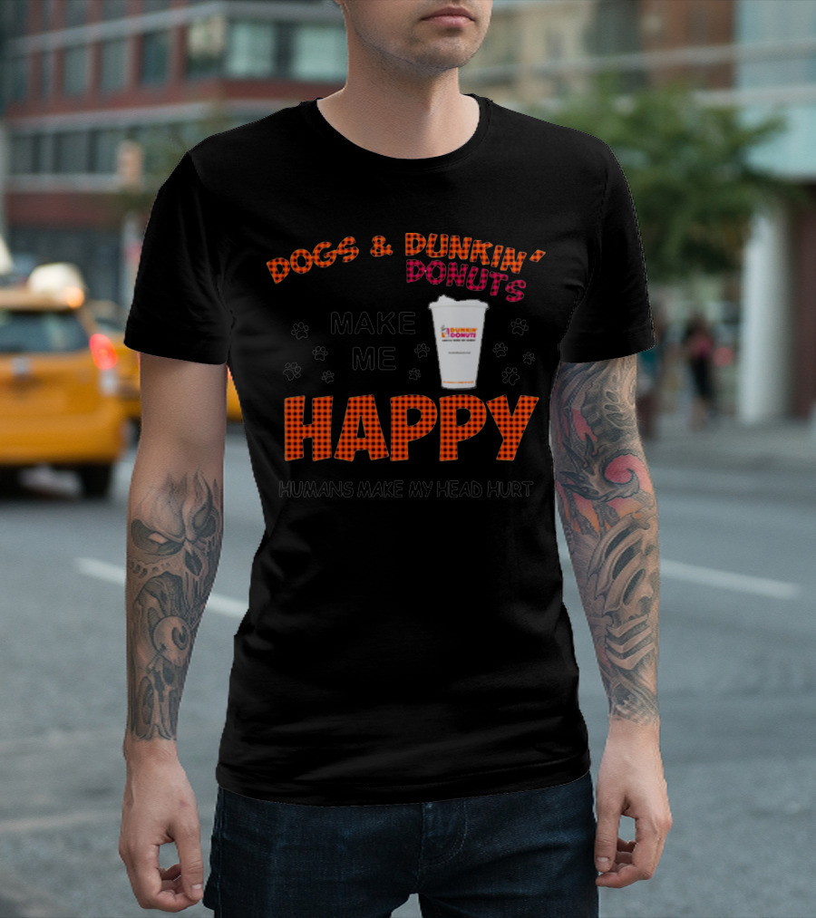 Dogs Dunkin Donuts Make Me Happy Humans Make My Head Hurt T-Shirt