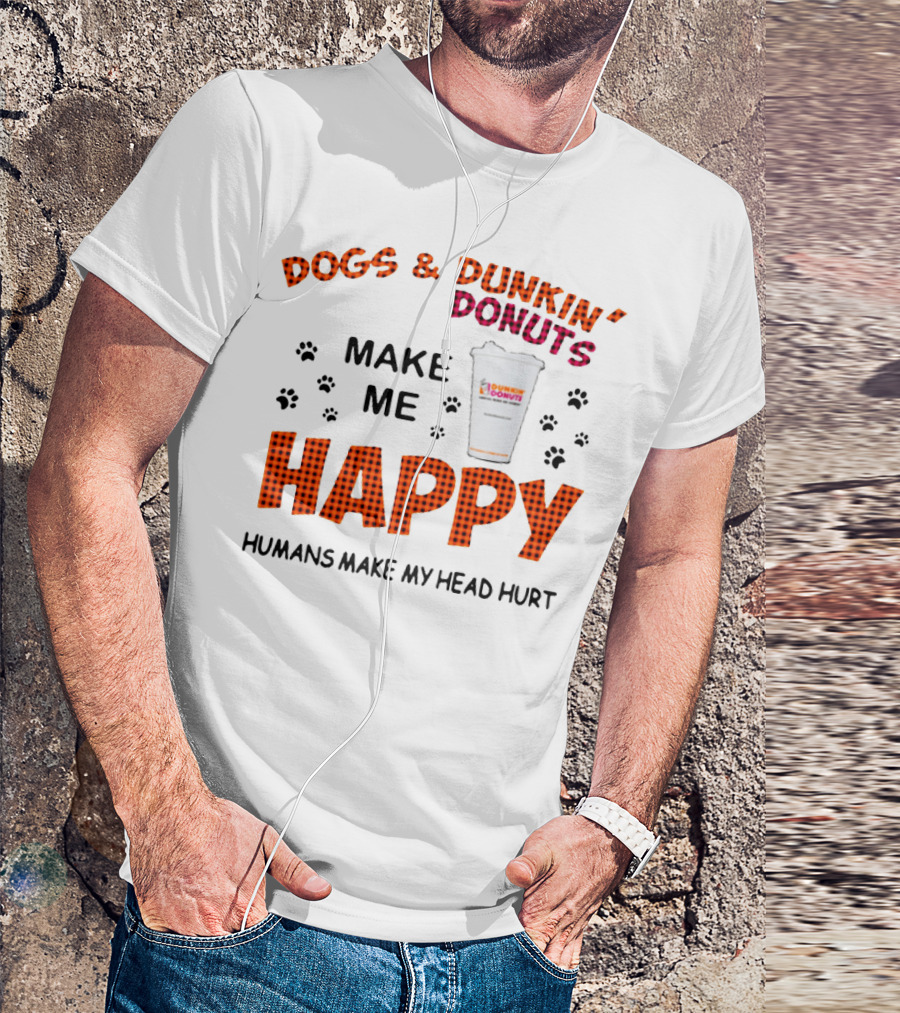 Dogs Dunkin Donuts Make Me Happy Humans Make My Head Hurt T-Shirt