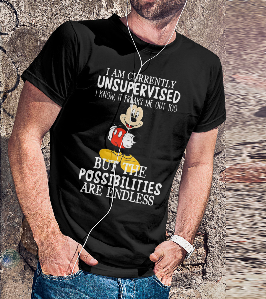 I Am Currently Unsupervised Mickey Mouse Possibilities Are Endless T-Shirt