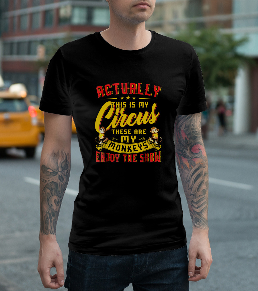 Actually This Is My Circus These Are My Monkeys Enjoy the Show T-Shirt