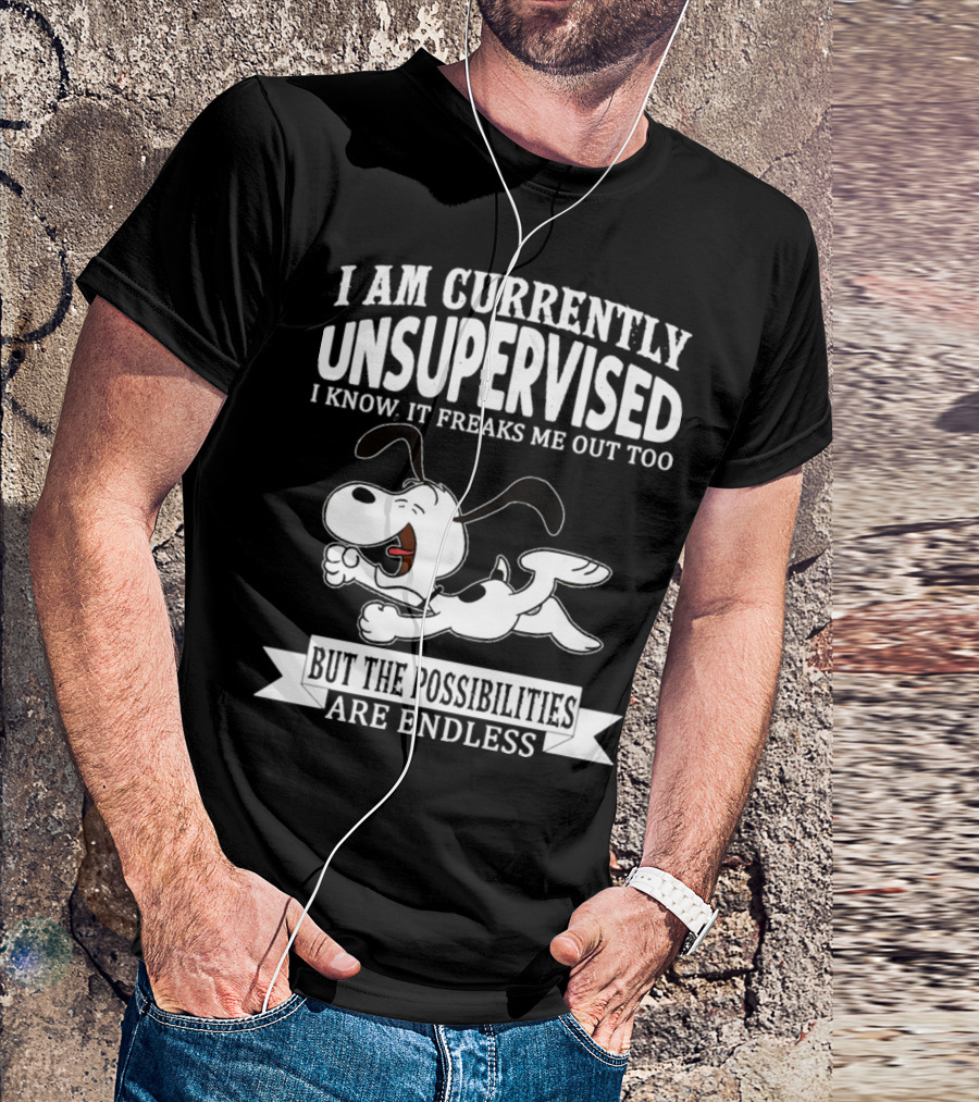 Snoopy I Am Currently Unsupervised I Know It Freaks Me Out Too But The Possibilities Are Endless T-Shirt