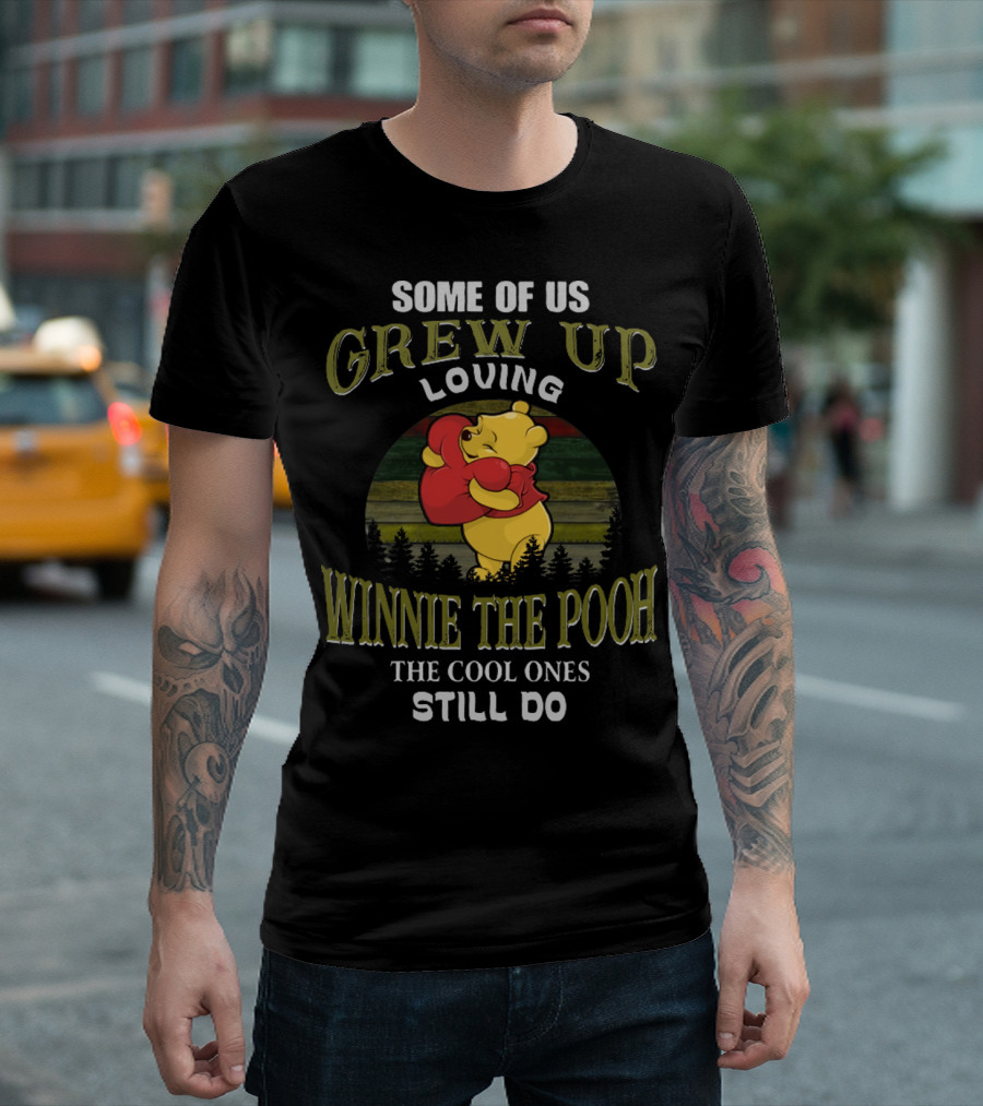 Some Of Us Grew Up Loving Winnie The Pooh The Cool Ones Still Do T-Shirt