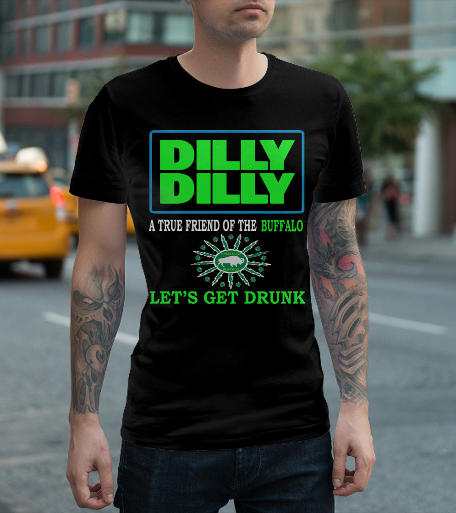 Dilly Dilly A True Friend of the Buffalo St Patrick's Day Let's Get Drunk T-Shirt