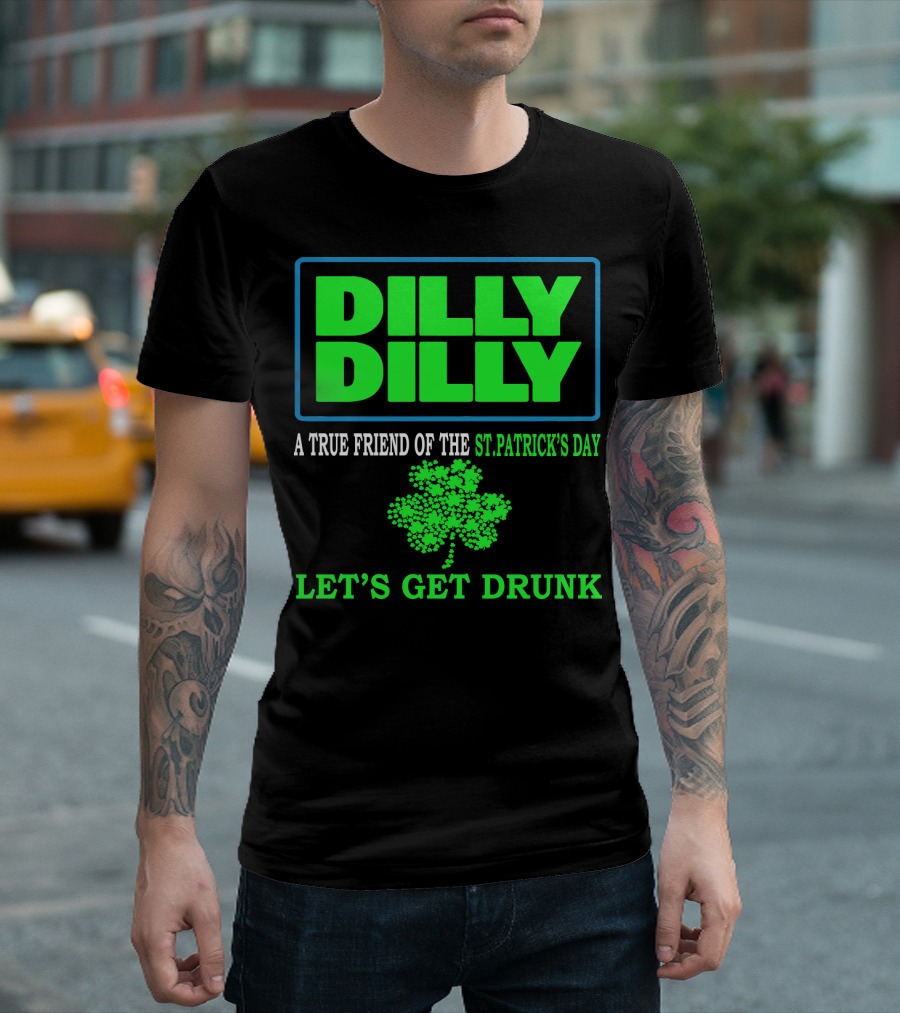 Dilly Dilly A True Friend of the St Patrick's Day Let's Get Drunk Shamrock T-Shirt