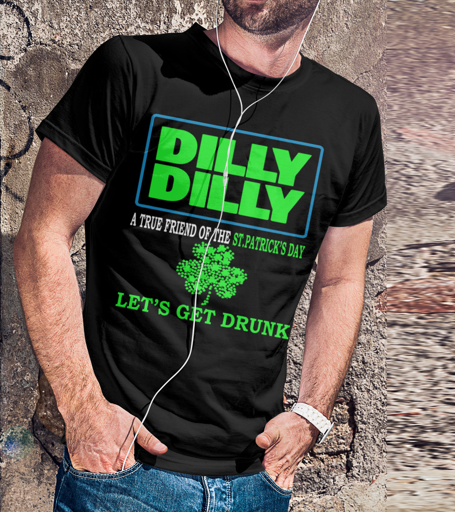 Dilly Dilly A True Friend Of The St Patrick's Day Let's Get Drunk Shamrock T-Shirt
