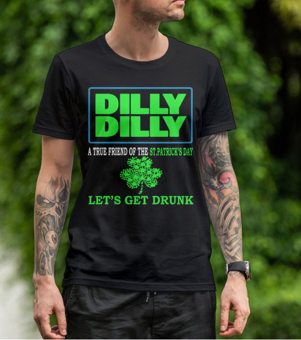 Dilly Dilly A True Friend Of The St Patrick's Day Let's Get Drunk Shamrock T-Shirt