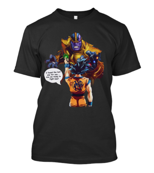 Goku And Thanos I Found The Last One For You Are We Ready To Fight Now T-Shirt