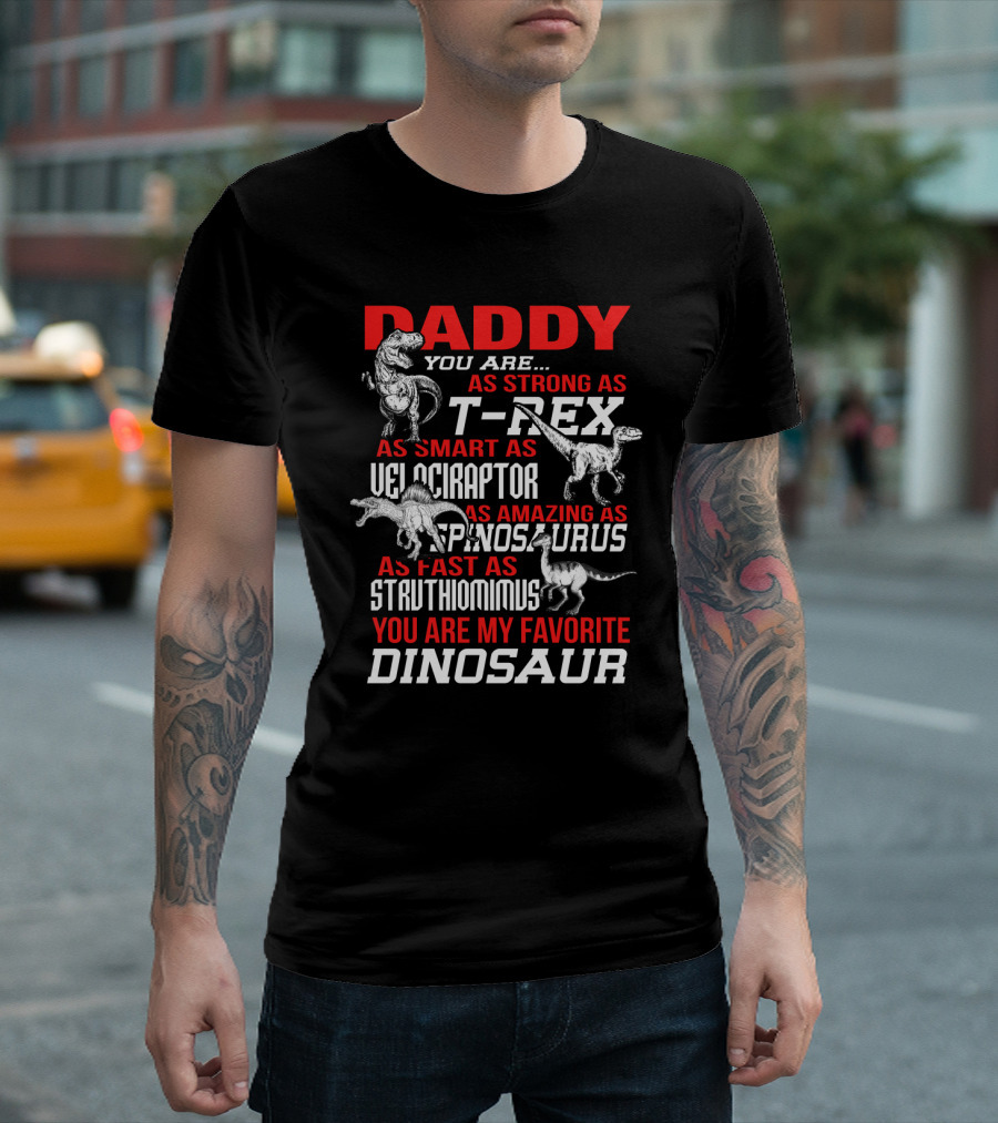 Daddy You Are As Strong As T-Rex Smart Velociraptor Amazing Spinosaurus Fast Struthiomimus Favorite Dinosaur T-Shirt