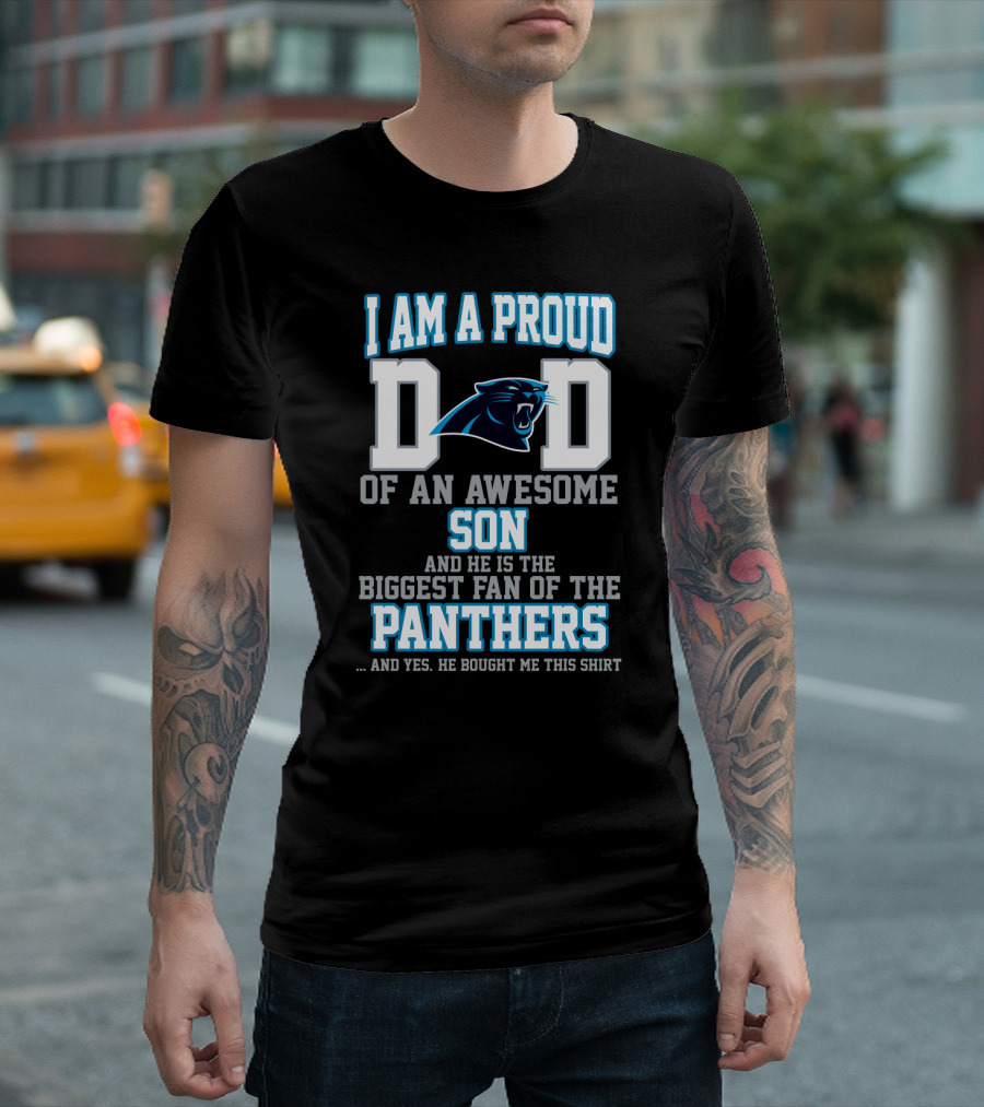 I Am A Proud Dad Of An Awesome Son And He Is The Biggest Fan Of The Panthers T-Shirt