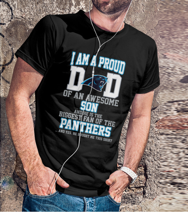 I Am A Proud Dad Of An Awesome Son And He Is The Biggest Fan Of The Panthers T-Shirt