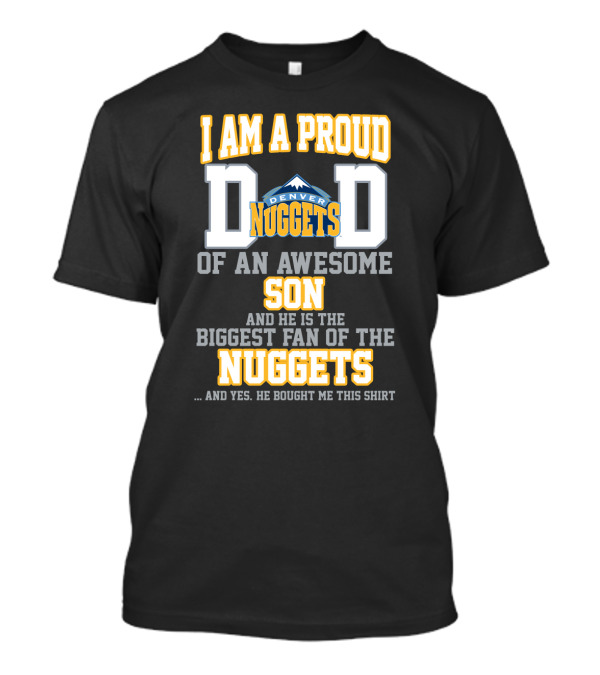 I Am A Proud Dad Denver Nuggets Awesome Son Biggest Fan T-Shirt