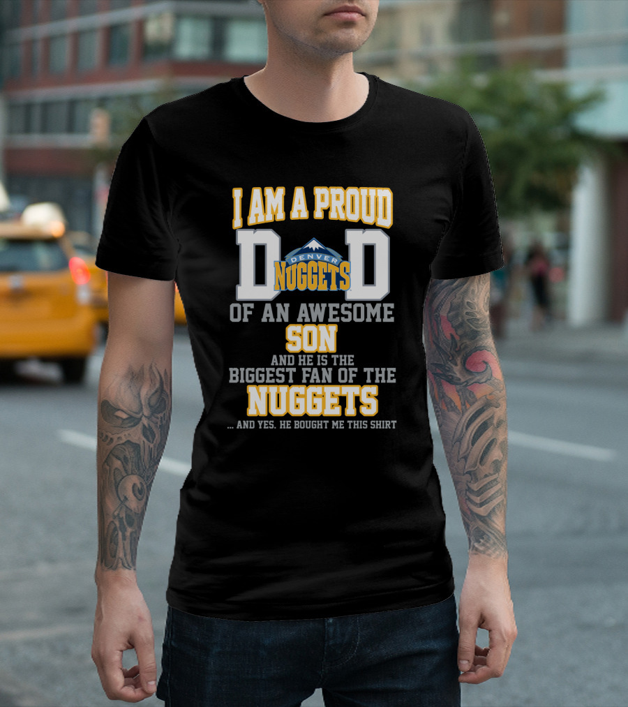 I Am A Proud Dad Denver Nuggets Awesome Son Biggest Fan T-Shirt