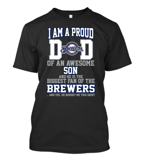 I Am A Proud Dad Of An Awesome Son Biggest Fan Of The Milwaukee Brewers T-Shirt