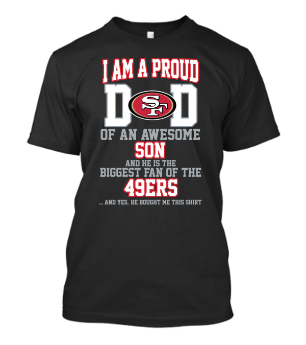 I Am A Proud Dad Of An Awesome Son Biggest Fan Of The 49ers T-Shirt