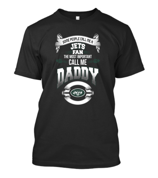 Some People Call Me A Jets Fan The Most Important Call Me Daddy T-Shirt