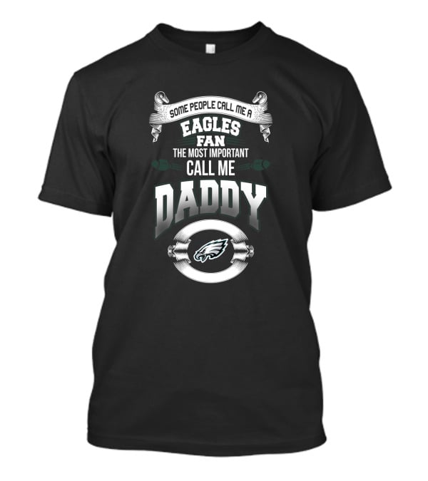 Some People Call Me A Philadelphia Eagles Fan The Most Important Call Me Daddy T-Shirt
