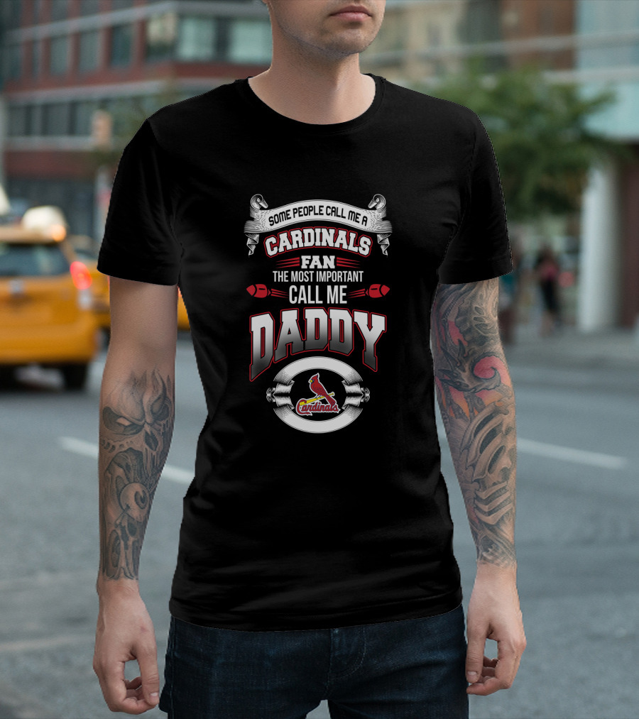 Some People Call Me A Cardinals Fan The Most Important Call Me Daddy St. Louis Father's Day T-Shirt