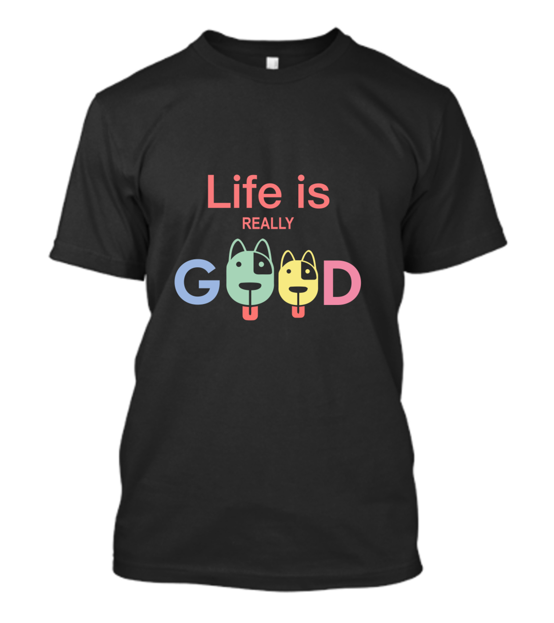 Life Is Really Good Colorful Dog Faces Text T-Shirt