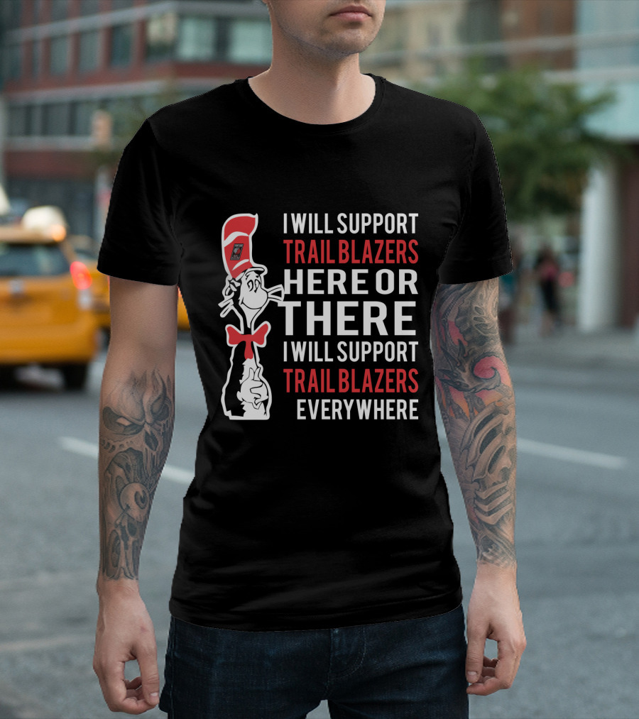 I Will Support Trail Blazers Here Or There I Will Support Trail Blazers Everywhere Dr Seuss Cat Portland Trail Blazers T-Shirt