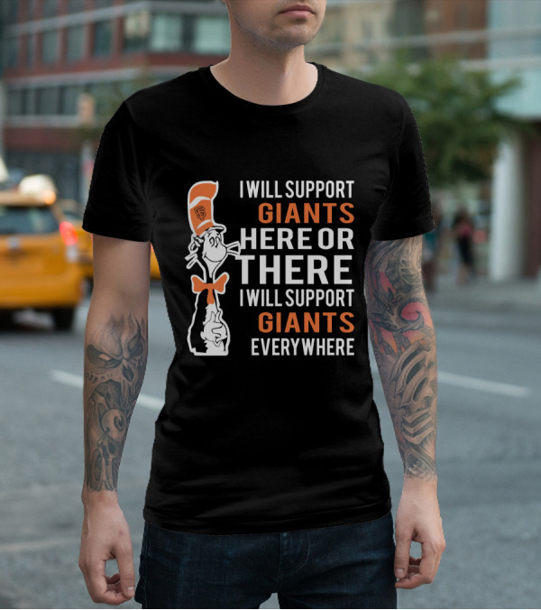 San Francisco Giants Dr Seuss Cat In The Hat I Will Support Giants Here Or There Everywhere T-Shirt