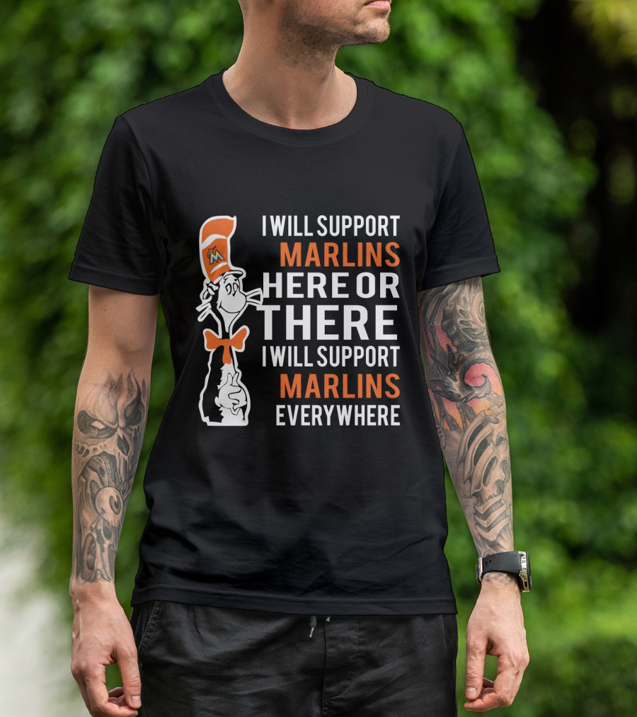 I Will Support Marlins Here Or There I Will Support Marlins Everywhere Dr Seuss Cat Miami Marlins Fans T-Shirt