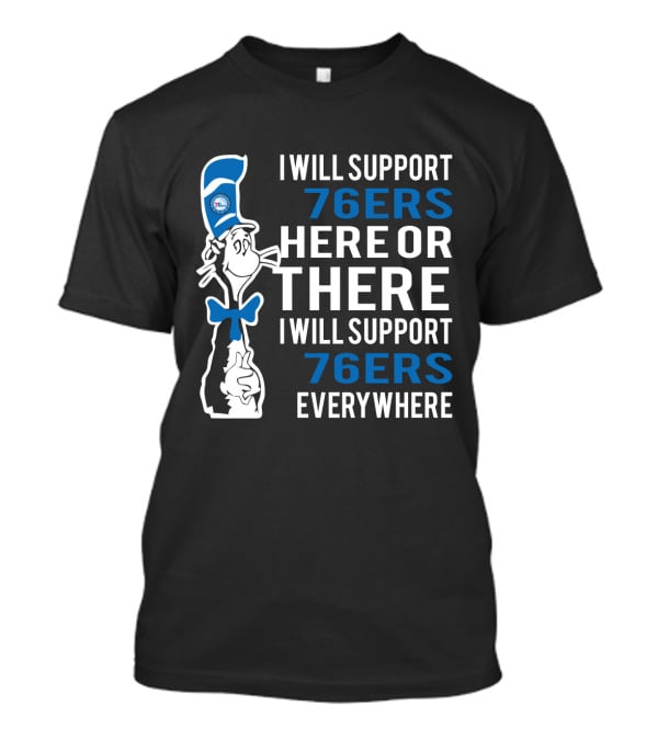I Will Support 76ers Here Or There I Will Support 76ers Everywhere Dr Seuss Cat Philadelphia 76ers T-Shirt