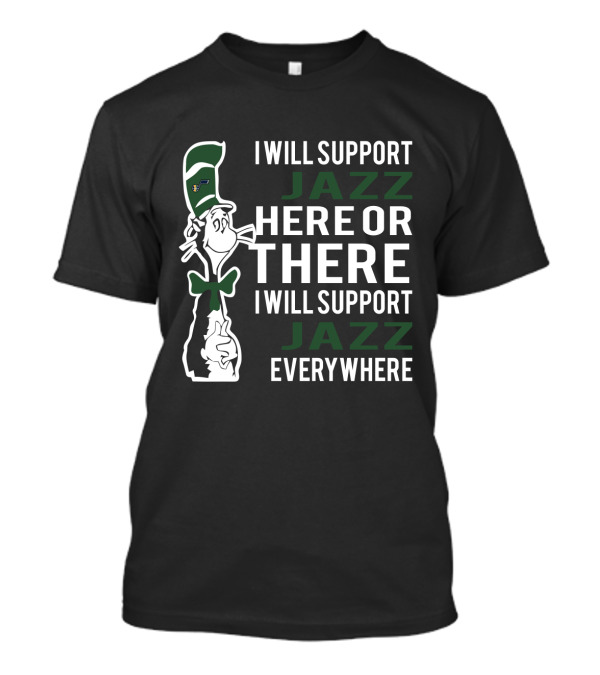 I Will Support Jazz Here Or There I Will Support Jazz Everywhere T-Shirt