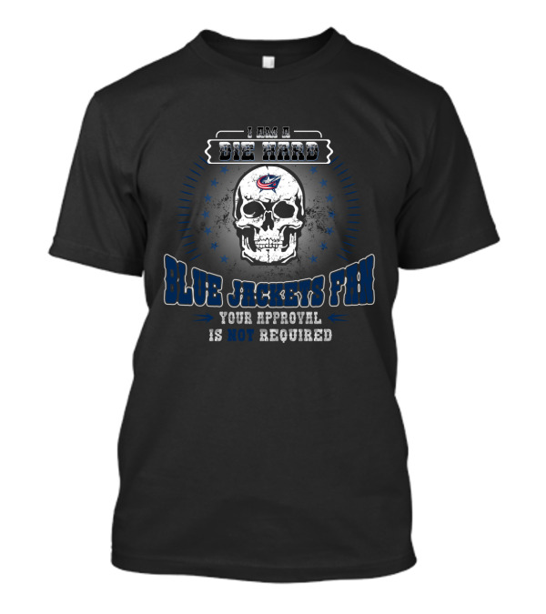 I Am A Die Hard Blue Jackets Fan Your Approval Is Not Required T-Shirt