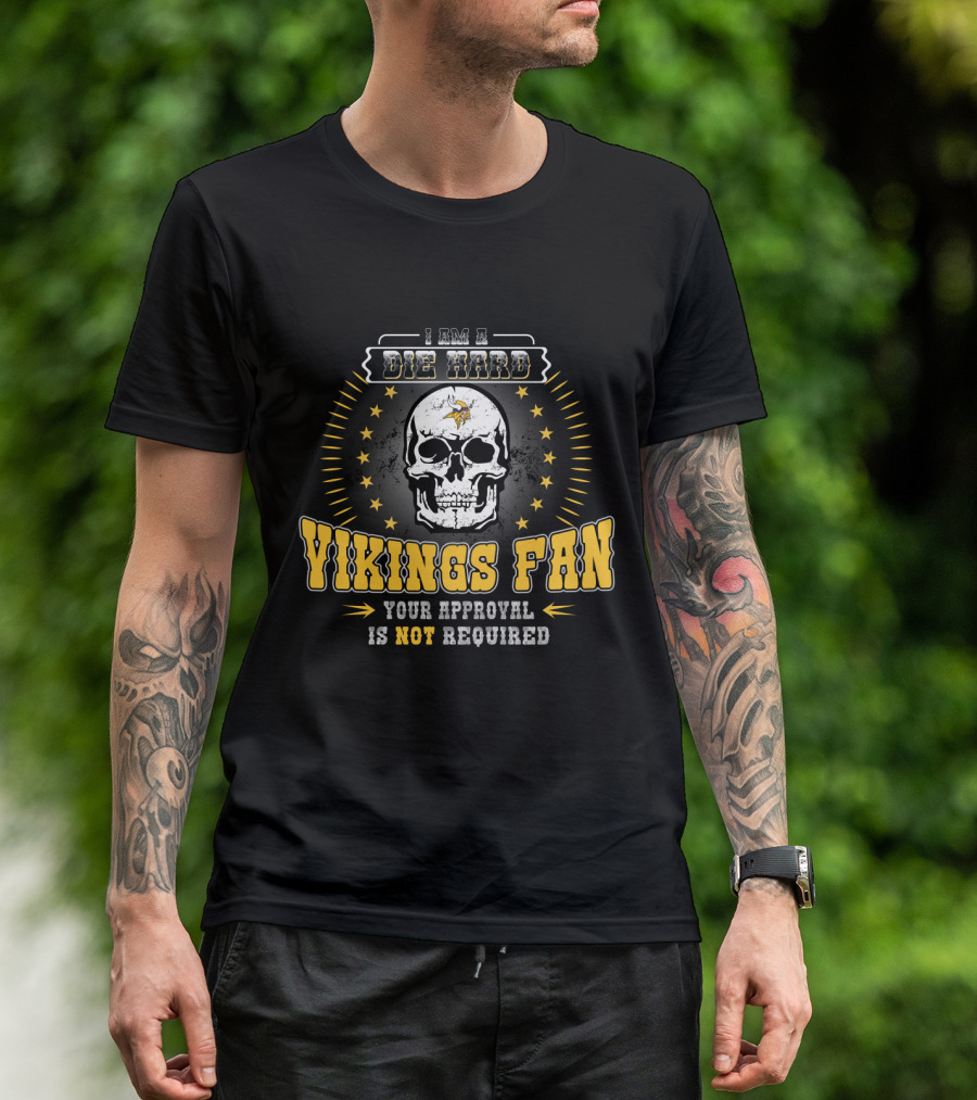 I Am A Die Hard Vikings Fan Your Approval Is Not Required T-Shirt
