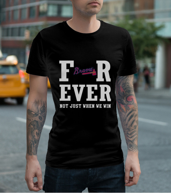 Braves For Ever Not Just When We Win T-Shirt