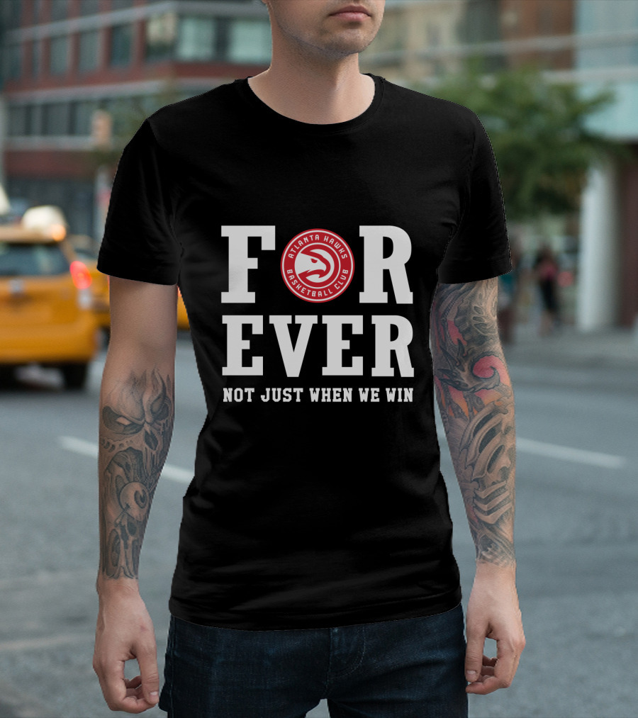 Atlanta Hawks Basketball Club Forever Not Just When We Win T-Shirt