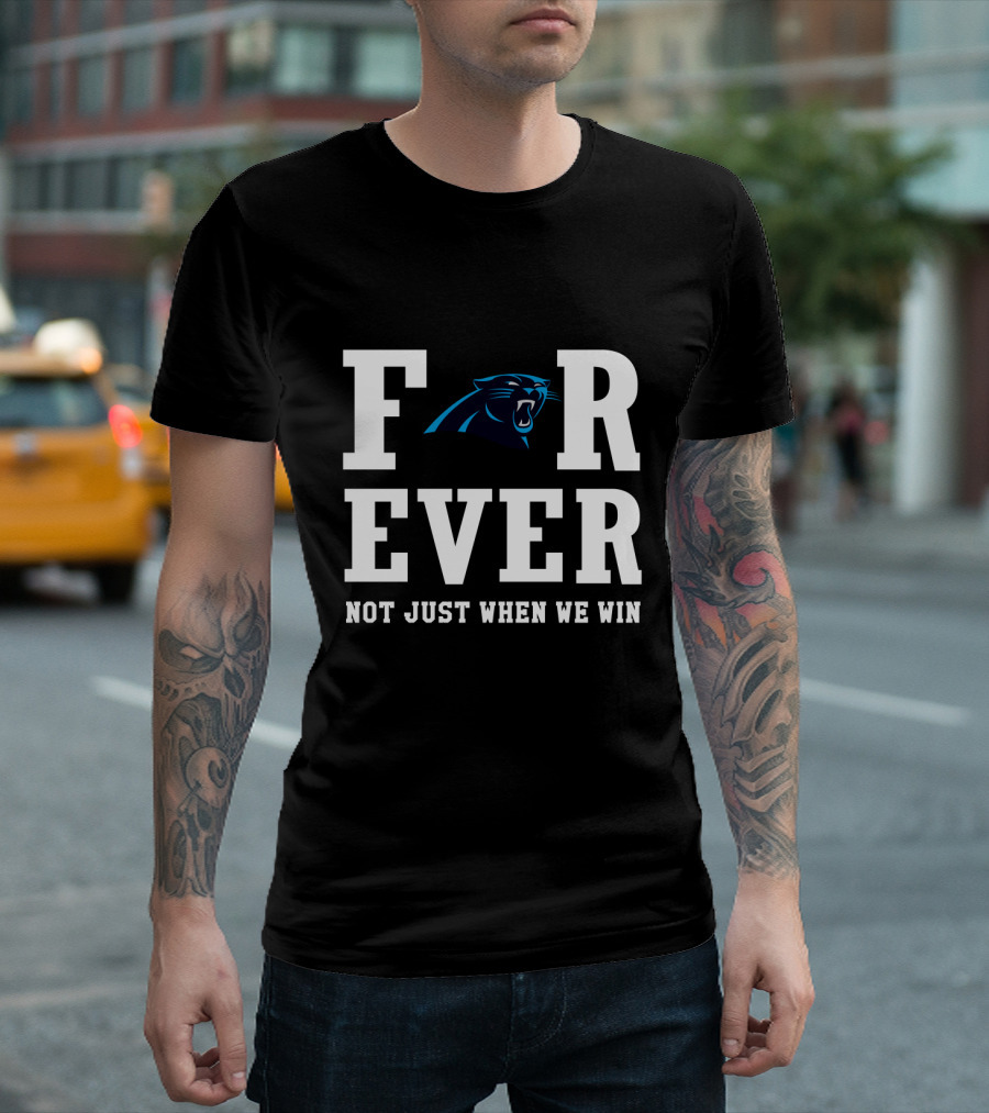 Carolina Panthers Forever Not Just When We Win For Fans T-Shirt