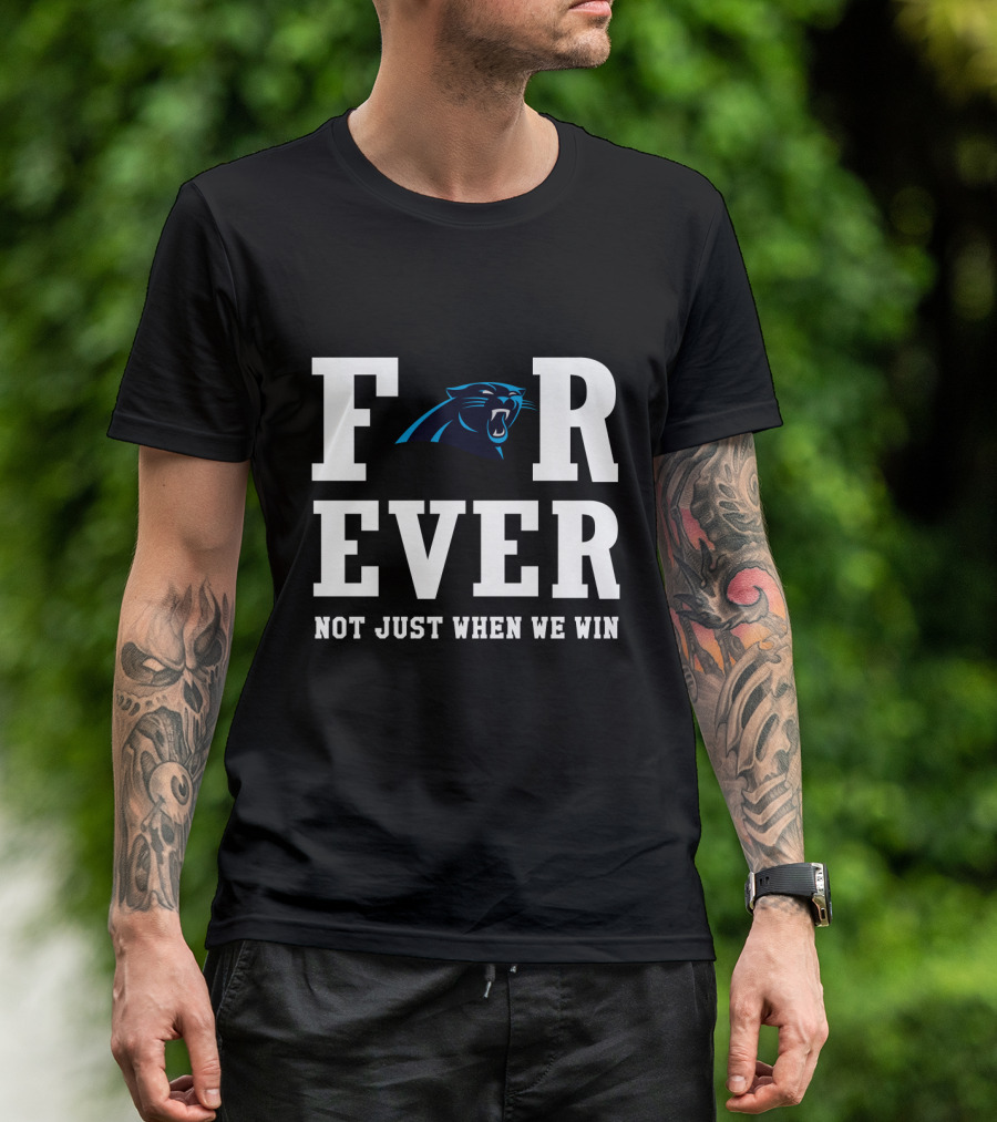 Carolina Panthers Forever Not Just When We Win For Fans T-Shirt